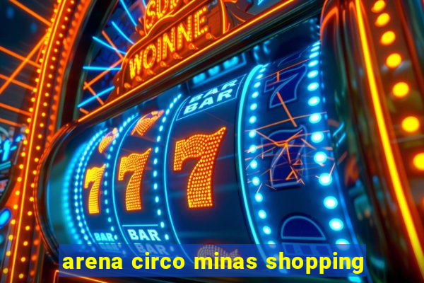 arena circo minas shopping